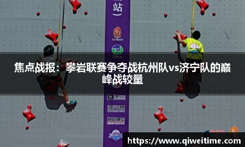 焦点战报：攀岩联赛争夺战杭州队vs济宁队的巅峰战较量
