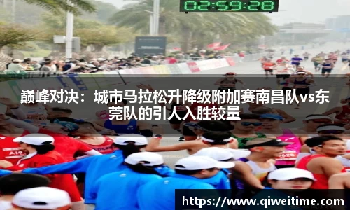 巅峰对决：城市马拉松升降级附加赛南昌队vs东莞队的引人入胜较量