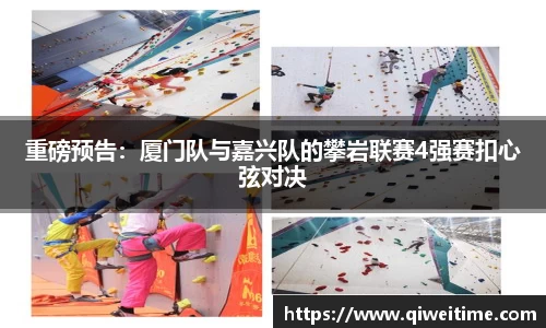 重磅预告：厦门队与嘉兴队的攀岩联赛4强赛扣心弦对决