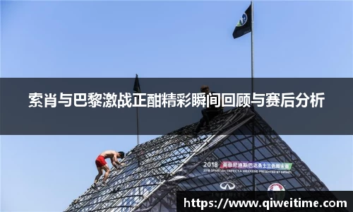 索肖与巴黎激战正酣精彩瞬间回顾与赛后分析